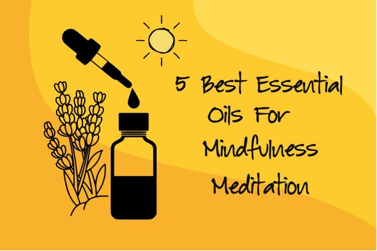 5 Best Essential Oils For Mindfulness Meditation