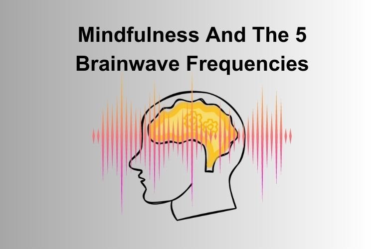 Mindfulness And The 5 Brainwave Frequencies